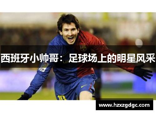 西班牙小帅哥：足球场上的明星风采
