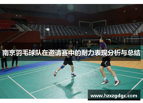 南京羽毛球队在邀请赛中的耐力表现分析与总结