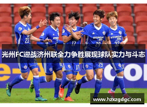 光州FC迎战济州联全力争胜展现球队实力与斗志