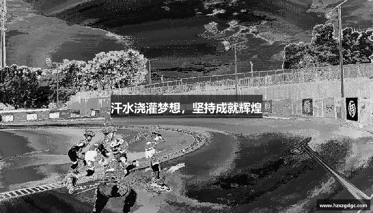彩神网站汗水浇灌梦想，坚持成就辉煌